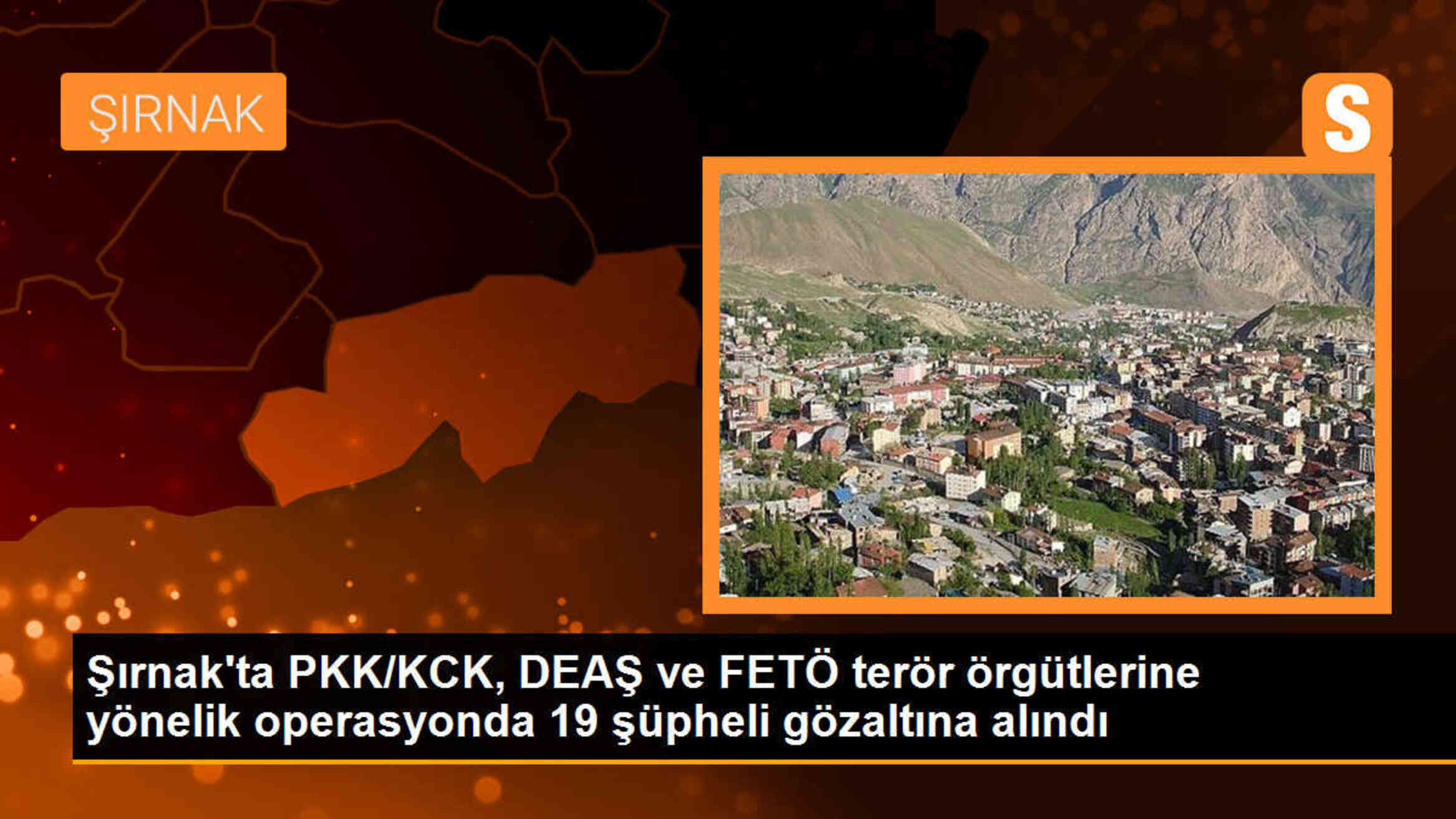 Şırnak\'ta PKK/KCK, DEAŞ ve FETÖ terör örgütlerine yönelik operasyonda 19 şüpheli gözaltına alındı