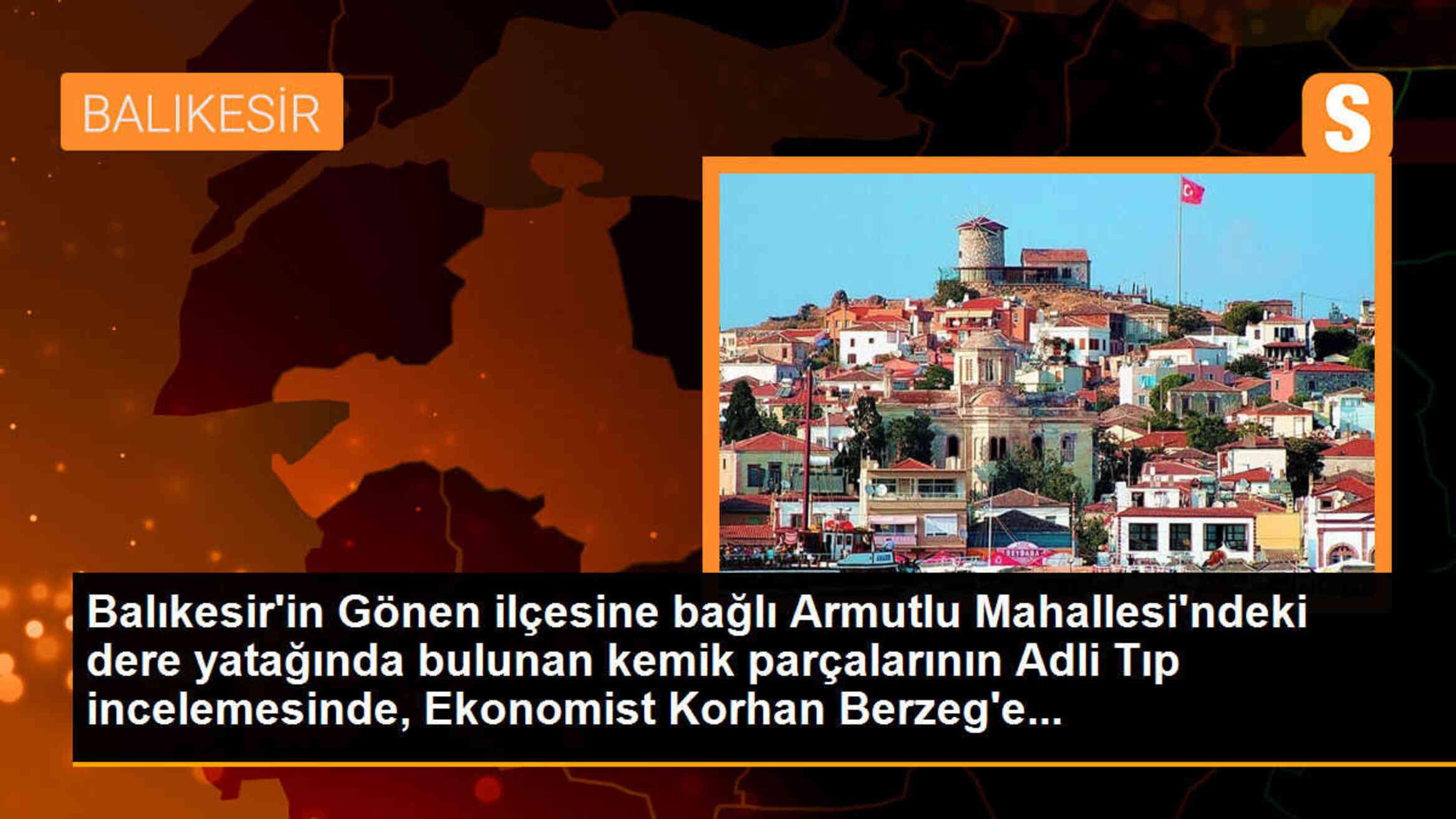 Balıkesir\'de dere yatağında bulunan kemik parçaları Ekonomist Korhan Berzeg\'e ait çıktı