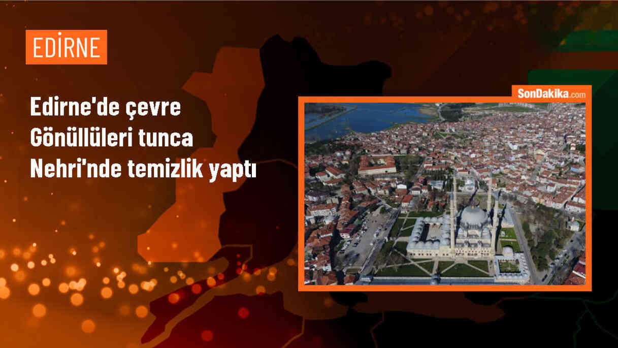 Edirne\'de çevre gönüllüleri Tunca Nehri ve çevresinde çöp topladı