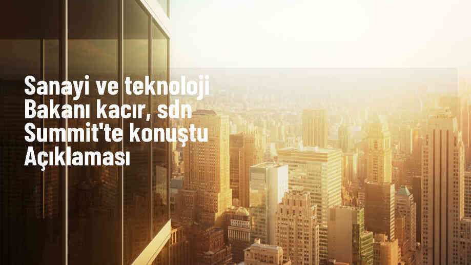 Sanayi ve Teknoloji Bakanı Kacır, SDN Summit\'te konuştu Açıklaması