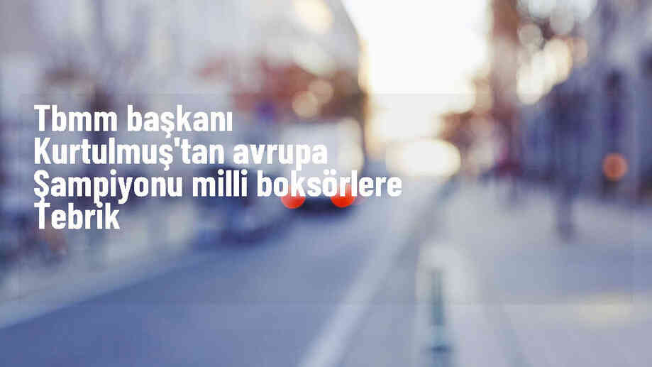TBMM Başkanı Numan Kurtulmuş, Avrupa Boks Şampiyonası\'nda altın madalya kazanan milli sporcuları kutladı
