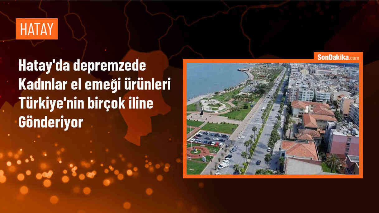 Depremlerden etkilenen Hatay\'da afetzede kadınlar el emeği ürünleriyle gelir elde ediyor