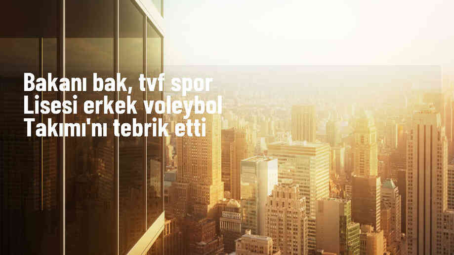 Gençlik ve Spor Bakanı Osman Aşkın Bak, TVF Spor Lisesi Erkek Voleybol Takımı\'nı kutladı