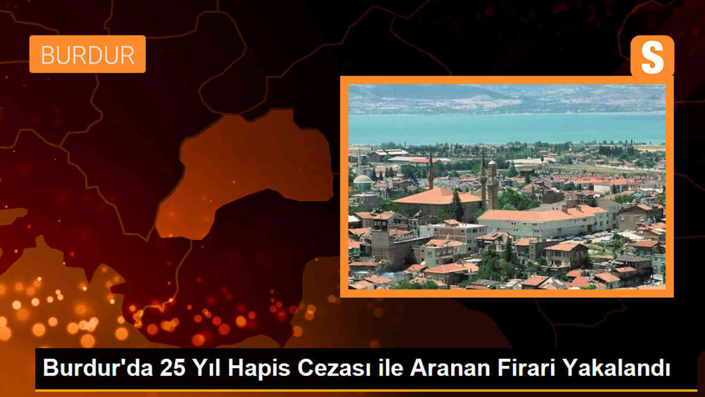 Burdur\'da 25 Yıl Hapis Cezası ile Aranan Firari Şahıs Yakalandı