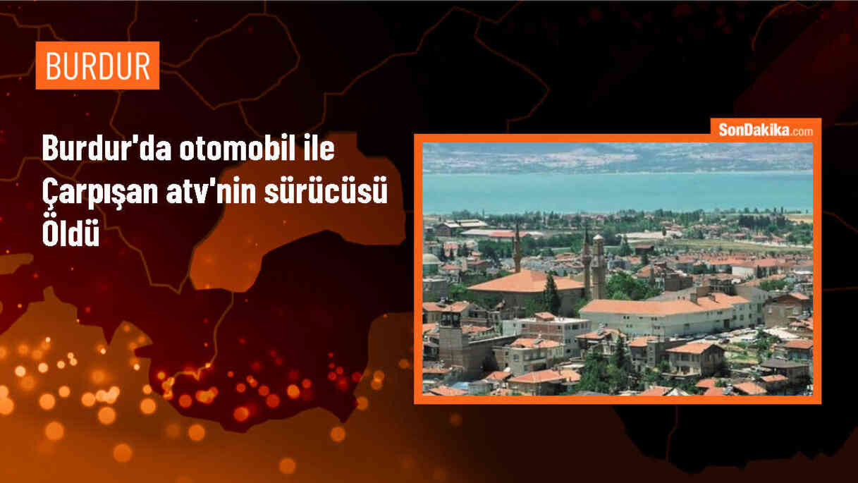Burdur\'da otomobil ile ATV çarpışması: ATV sürücüsü hayatını kaybetti