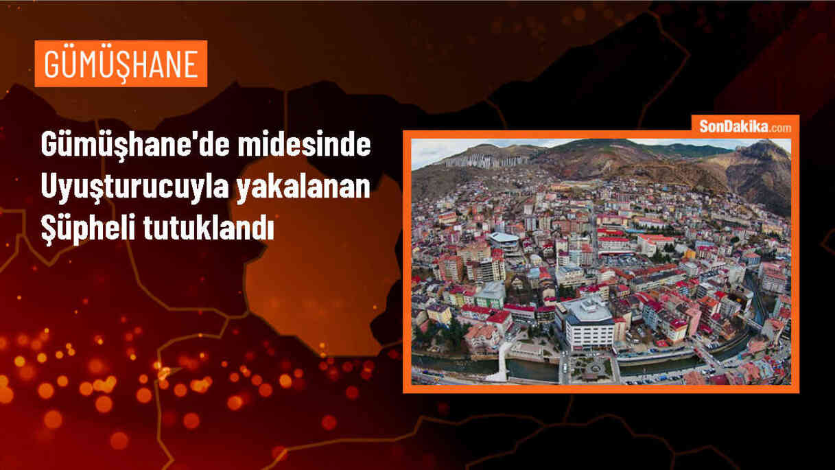 Gümüşhane\'de Midesinde Uyuşturucu Bulunan Yabancı Uyruklu Şüpheli Tutuklandı