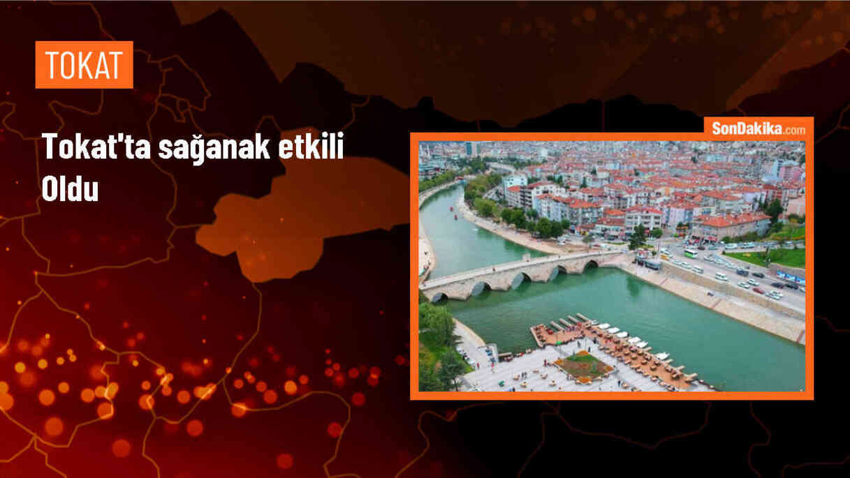Tokat\'ta şiddetli sağanak etkili oldu