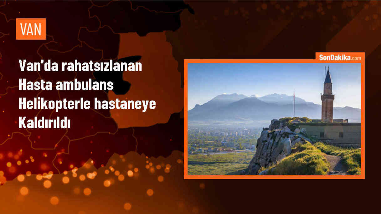 Van\'ın Bahçesaray ilçesinde rahatsızlanan hasta ambulans helikopterle Van Eğitim ve Araştırma Hastanesine ulaştırıldı