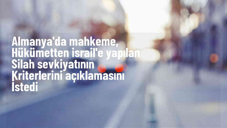 Berlin Mahkemesi, Alman Hükümetinden İsrail\'e Silah Sevkiyatının Kriterlerini Açıklamasını İstedi