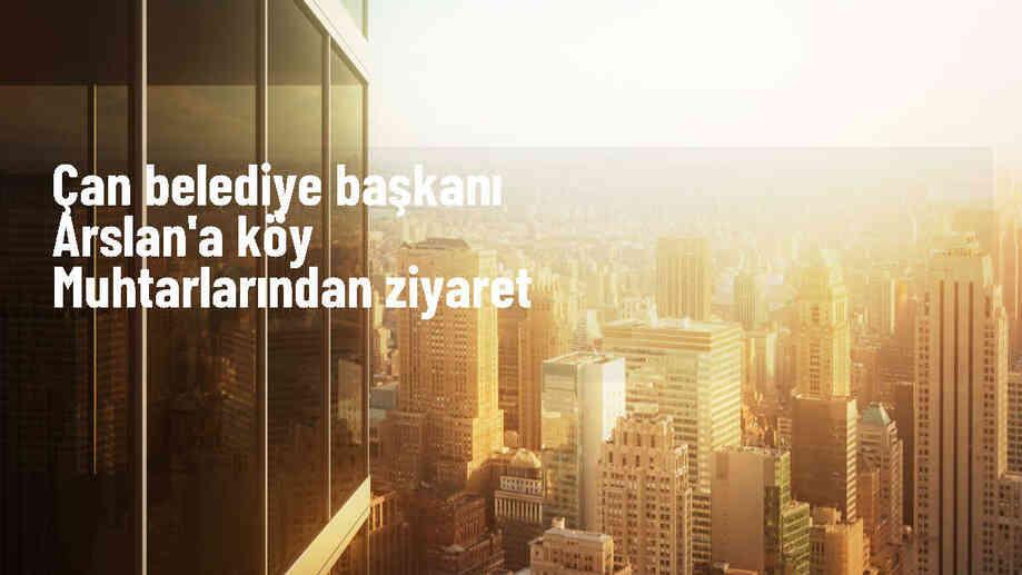 Çan Muhtarlar Derneği Üyeleri Belediye Başkanı Harun Arslan\'ı Ziyaret Etti