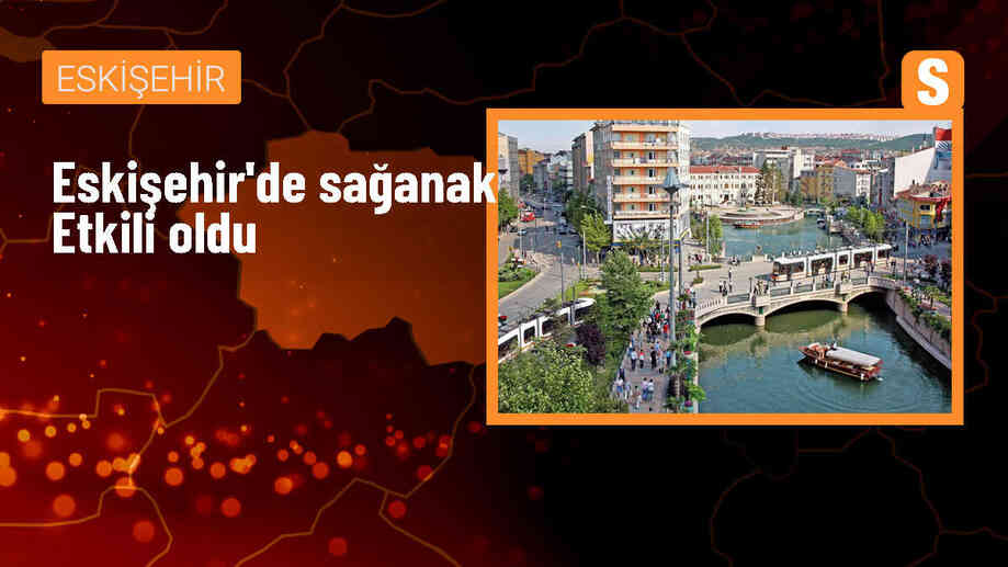 Eskişehir\'de Sağanak Yağış Hayatı Olumsuz Etkiledi