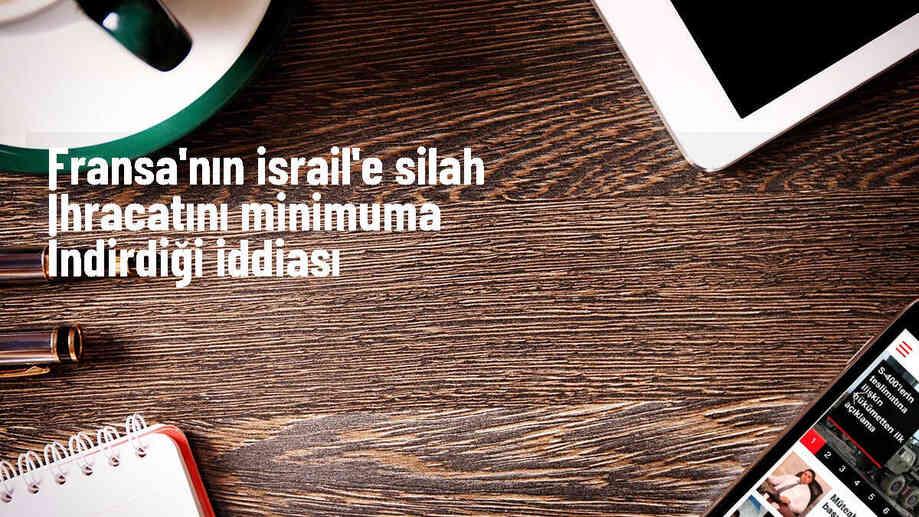 Fransa, İsrail\'e silah ihracatını minimuma indirdi
