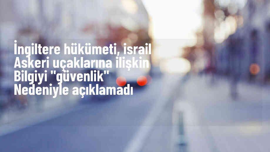 İngiltere\'deki Havalimanlarına İniş Yapan İsrail Askeri Uçakları Ortaya Çıktı