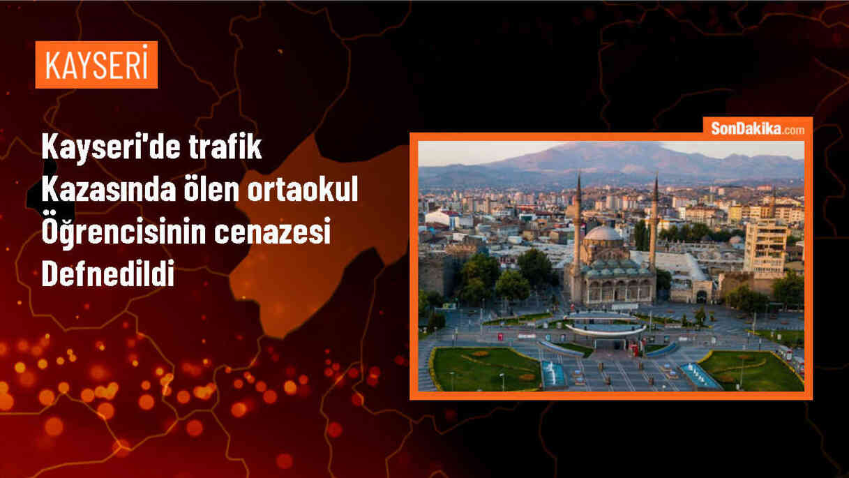 Kayseri\'de trafik kazasında hayatını kaybeden 12 yaşındaki öğrenci toprağa verildi