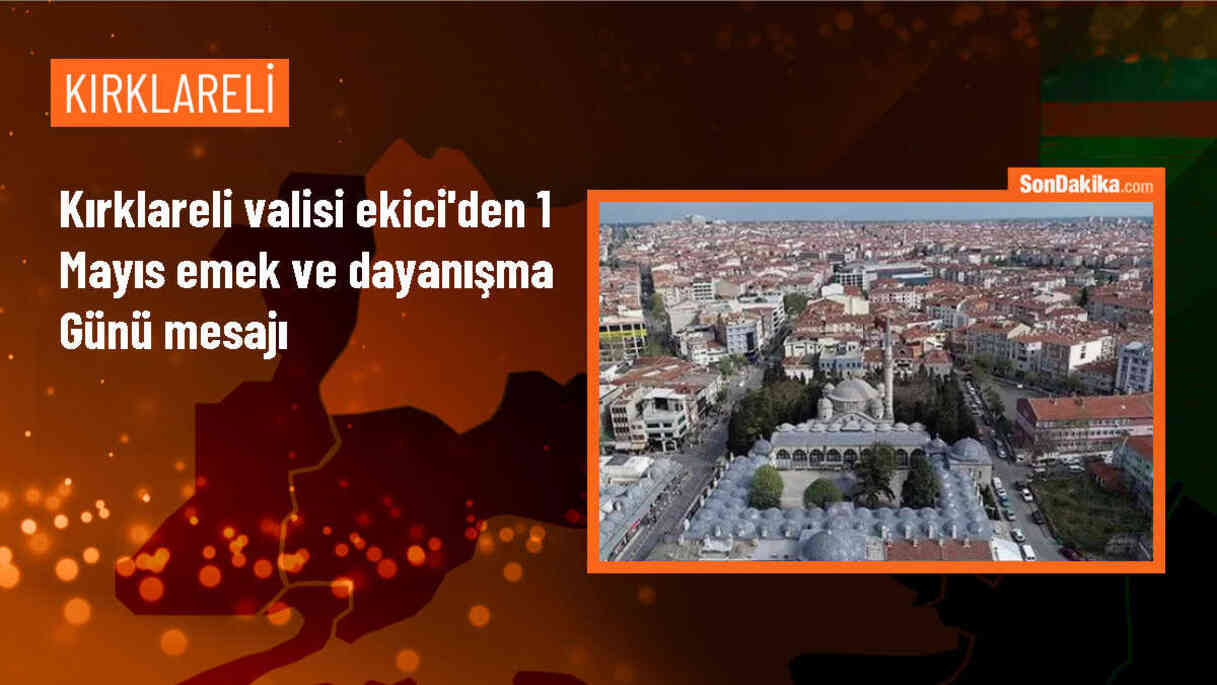 Kırklareli Valisi Birol Ekici 1 Mayıs Emek ve Dayanışma Günü\'nü kutladı