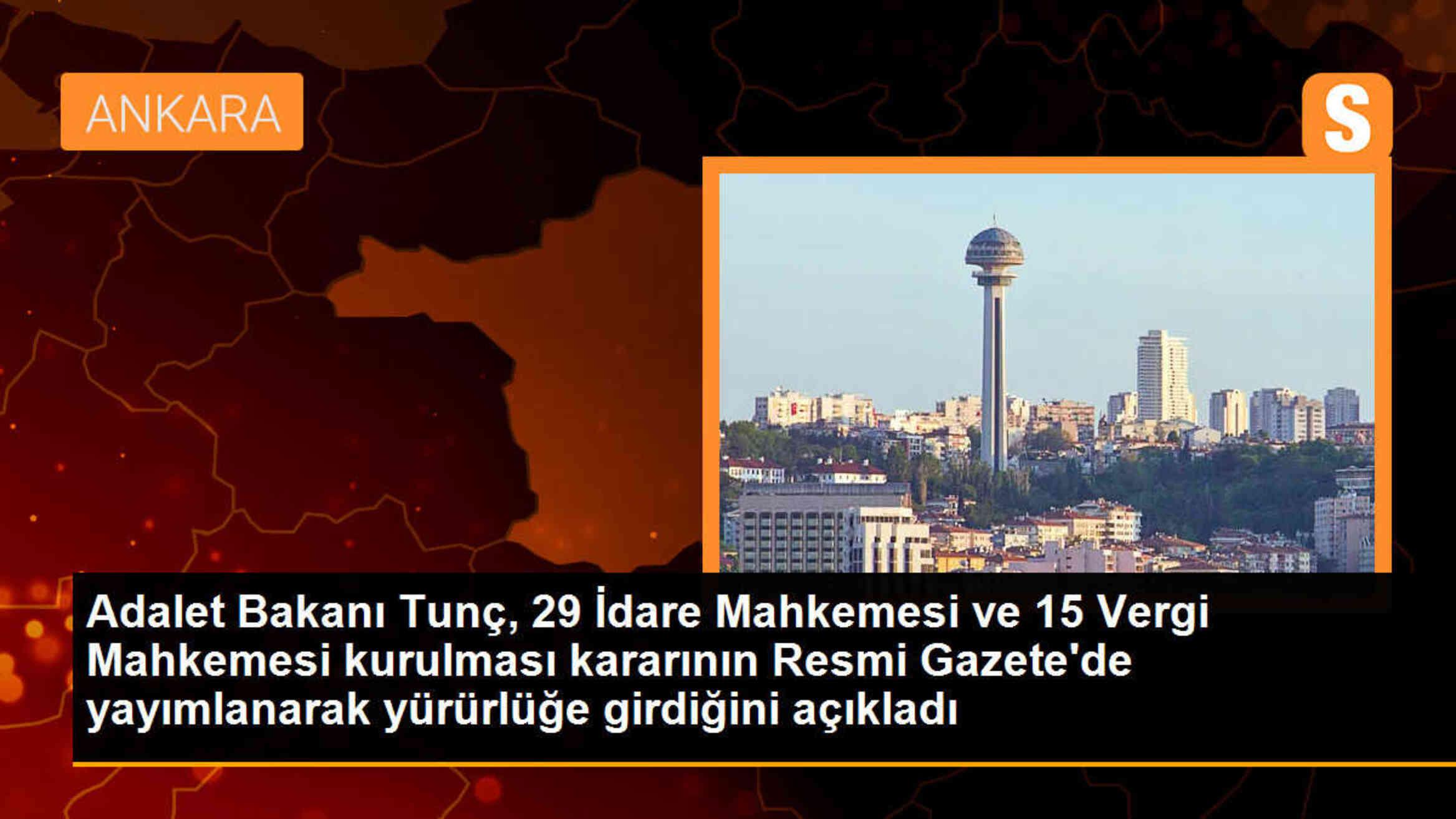 Adalet Bakanı Tunç, 29 İdare Mahkemesi ve 15 Vergi Mahkemesi kurulması kararının yürürlüğe girdiğini açıkladı