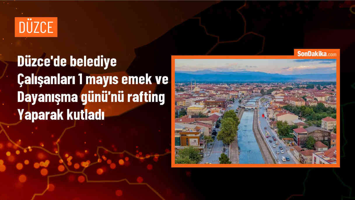 Düzce Belediyesi, 1 Mayıs Emek ve Dayanışma Günü\'nde rafting etkinliği düzenledi