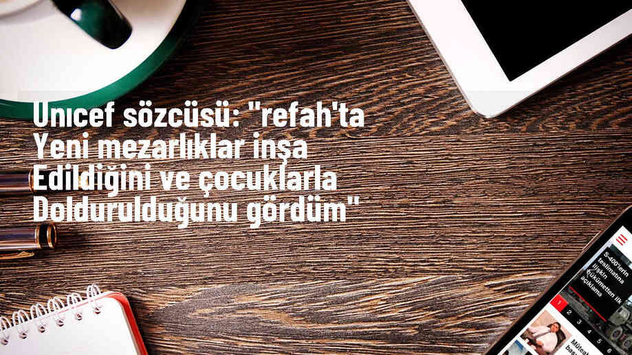 UNICEF: Gazze Çocuk Mezarlığına Dönüşüyor