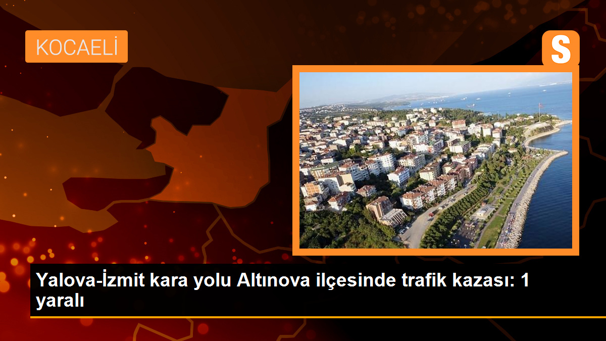 Yalova-İzmit kara yolu Altınova ilçesi mevkiinde trafik kazası: 1 yaralı