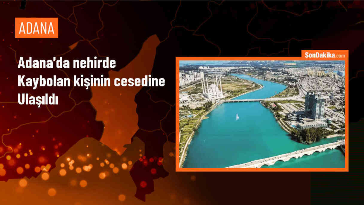 Adana\'da Nehirde Kaybolan Kişinin Cansız Bedeni Bulundu