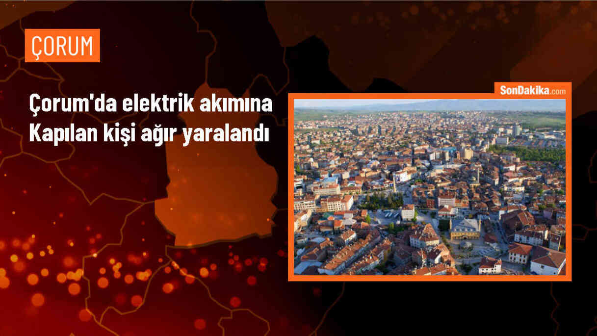 Çorum\'da Elektrik Akımına Kapılan İşçi Ağır Yaralandı