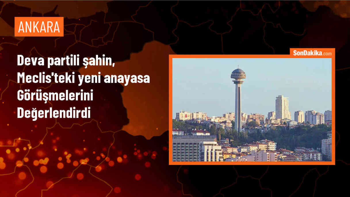 DEVA Partisi Milletvekili İdris Şahin, yeni anayasa görüşmelerine ilişkin açıklamalarda bulundu