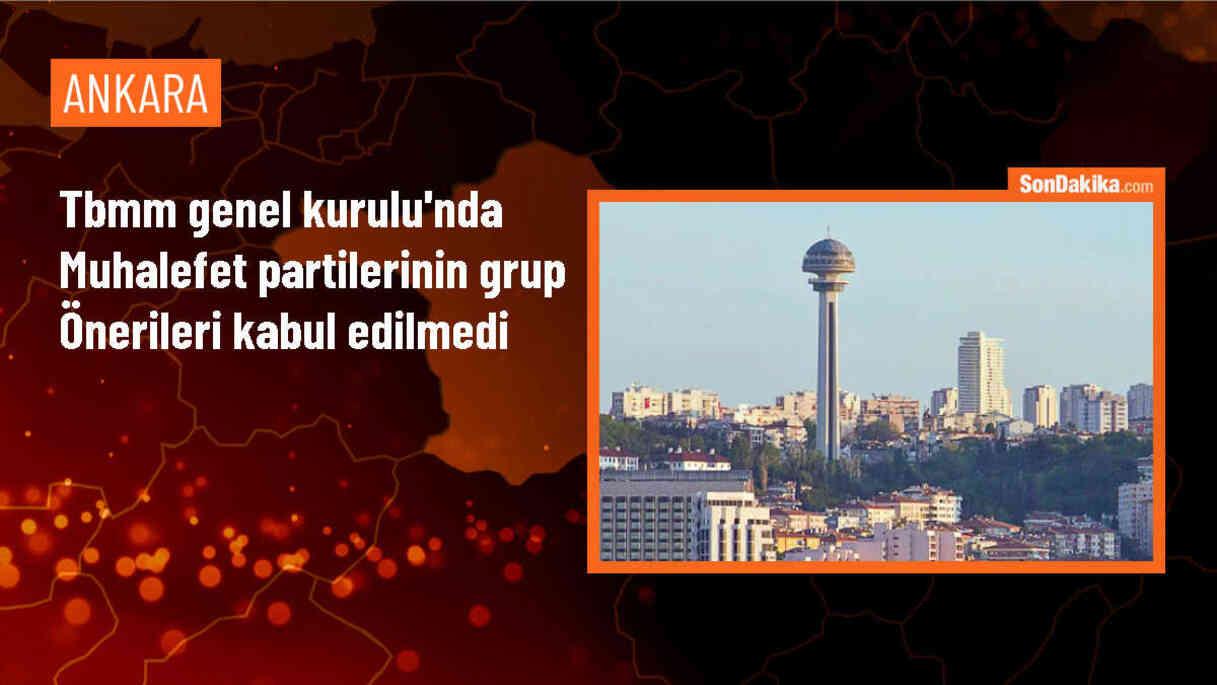 TBMM Genel Kurulu\'nda CHP, DEM Parti, İYİ Parti ve Saadet Partisinin grup önerileri kabul edilmedi