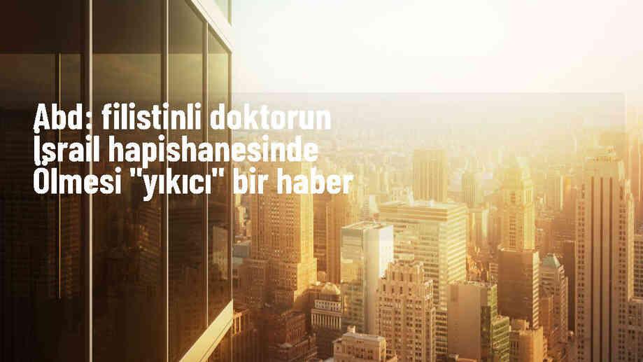 Beyaz Saray, Gazze\'de görevi başındayken tutuklanan doktorun ölümünü yıkıcı olarak nitelendirdi