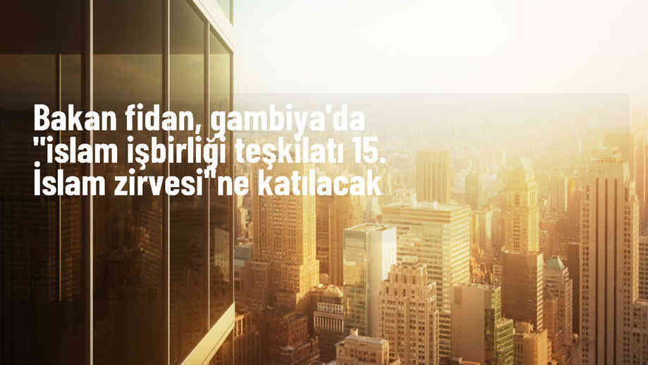 Dışişleri Bakanı Hakan Fidan, İİT İslam Zirvesi\'ne katılacak