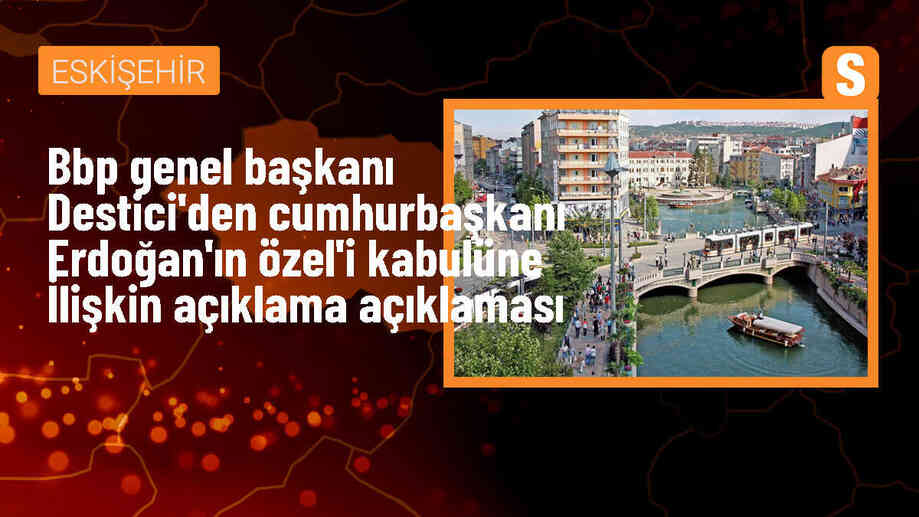 BBP Genel Başkanı Mustafa Destici: CHP ve AK Parti arasındaki görüşme olumlu geçti
