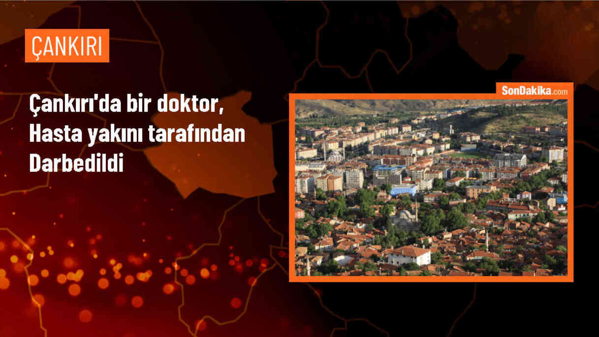 Çankırı\'da acil serviste doktor hasta yakını tarafından darbedildi
