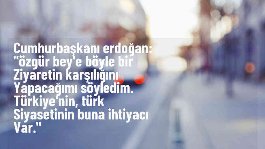 Cumhurbaşkanı Erdoğan, Özgür Bey\'e ziyaret karşılığını vereceğini söyledi