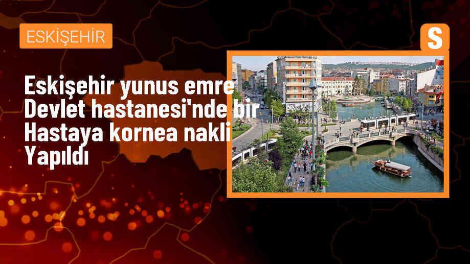 Eskişehir Yunus Emre Devlet Hastanesi\'nde 30 yıldır görme kaybı olan hastaya kornea nakli yapıldı