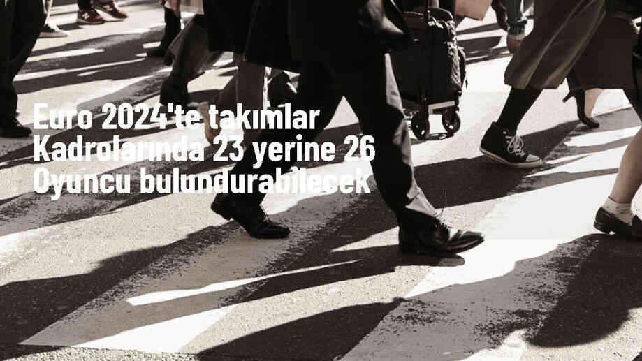 EURO 2024\'te takımların kadrolarındaki oyuncu sayısı artırıldı