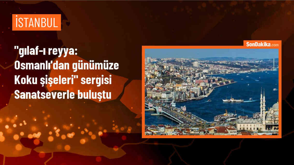 "Gılaf-ı Reyya: Osmanlı\'dan Günümüze Koku Şişeleri" sergisi sanatseverle buluştu
