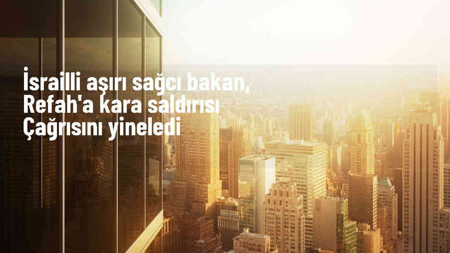 İsrail Maliye Bakanı Gazze\'ye kara saldırısı çağrısı yaptı