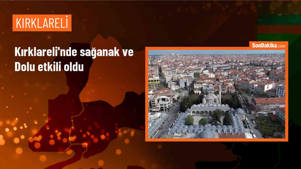 Kırklareli\'nde sağanak ve dolu hayatı olumsuz etkiledi