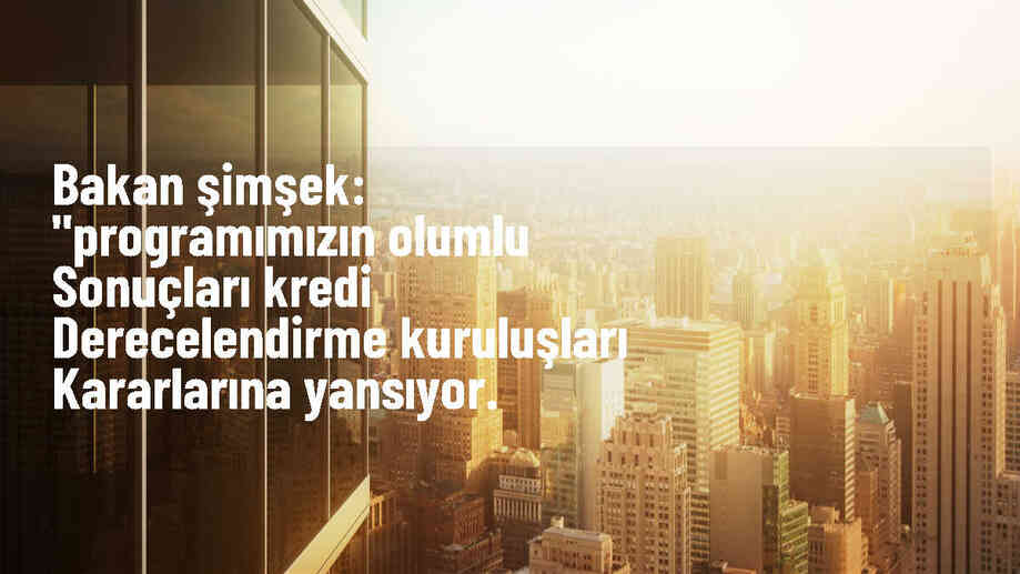 Bakan Şimşek: Programımızın olumlu sonuçları kredi derecelendirme kuruluşları kararlarına yansıyor