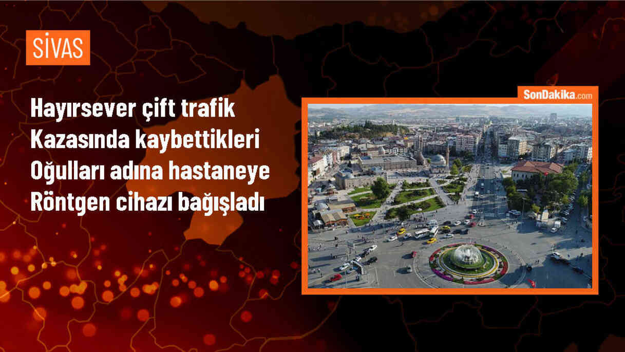 Sivas\'ta trafik kazasında hayatını kaybeden çocuklar adına hastaneye röntgen cihazı bağışlandı