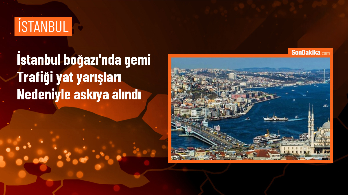 İstanbul Boğazı\'ndaki gemi trafiği yat yarışları nedeniyle askıya alındı
