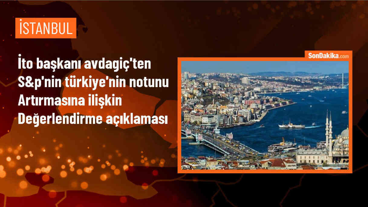 İstanbul Ticaret Odası Başkanı: Kredi notu yükselmesiyle ekonomiye olan güven artacak