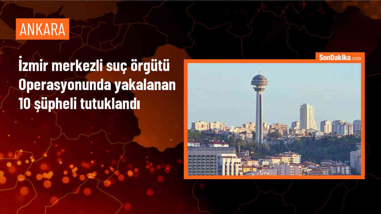 İzmir Merkezli Suç Örgütüne Operasyon: 10 Tutuklama
