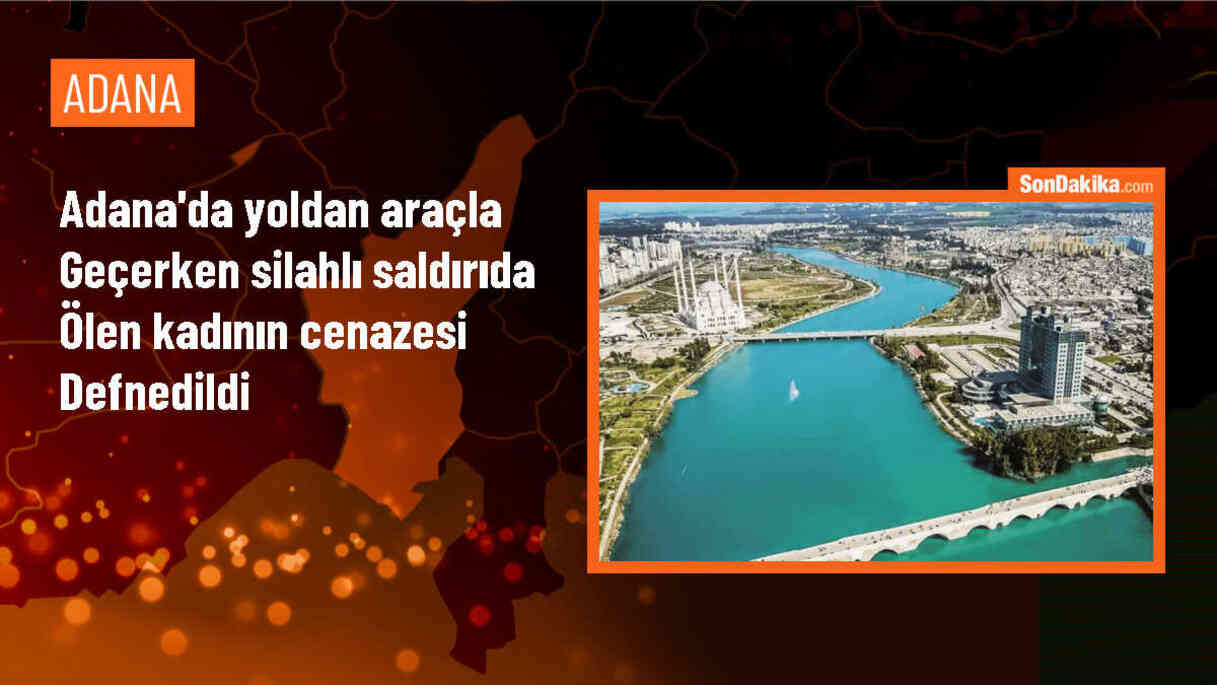 Adana\'da Silahlı Saldırı Sonucu Hayatını Kaybeden Kadının Cenazesi Toprağa Verildi