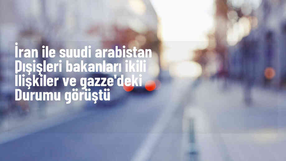 İran ve Suudi Arabistan, bölgesel gelişmeler ve ilişkileri ele aldı