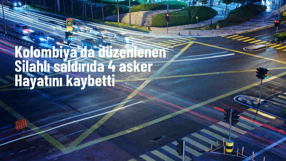 Kolombiya\'da Silahlı Grup Tarafından Gerçekleştirilen Operasyonda 4 Asker Hayatını Kaybetti