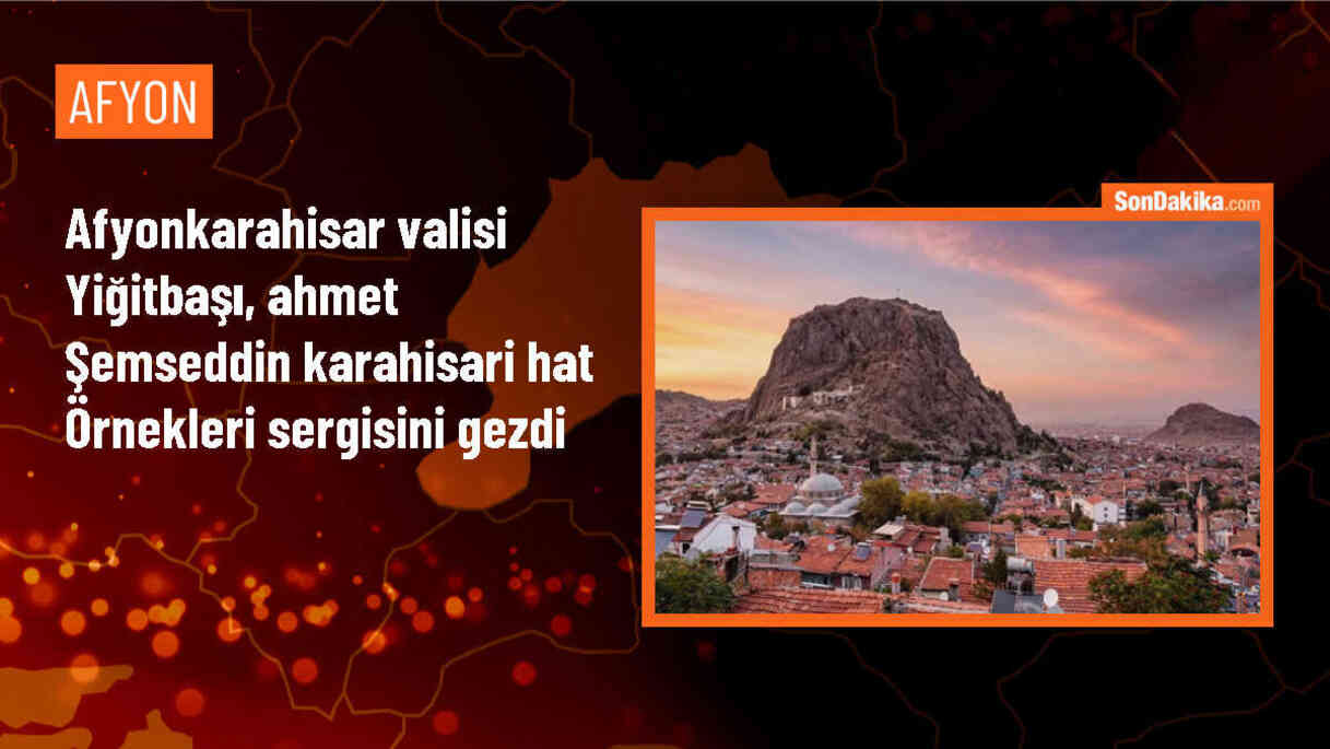 Afyonkarahisar Valisi Kübra Güran Yiğitbaşı, Ahmet Şemseddin Karahisari Hat Örnekleri Sergisini ziyaret etti