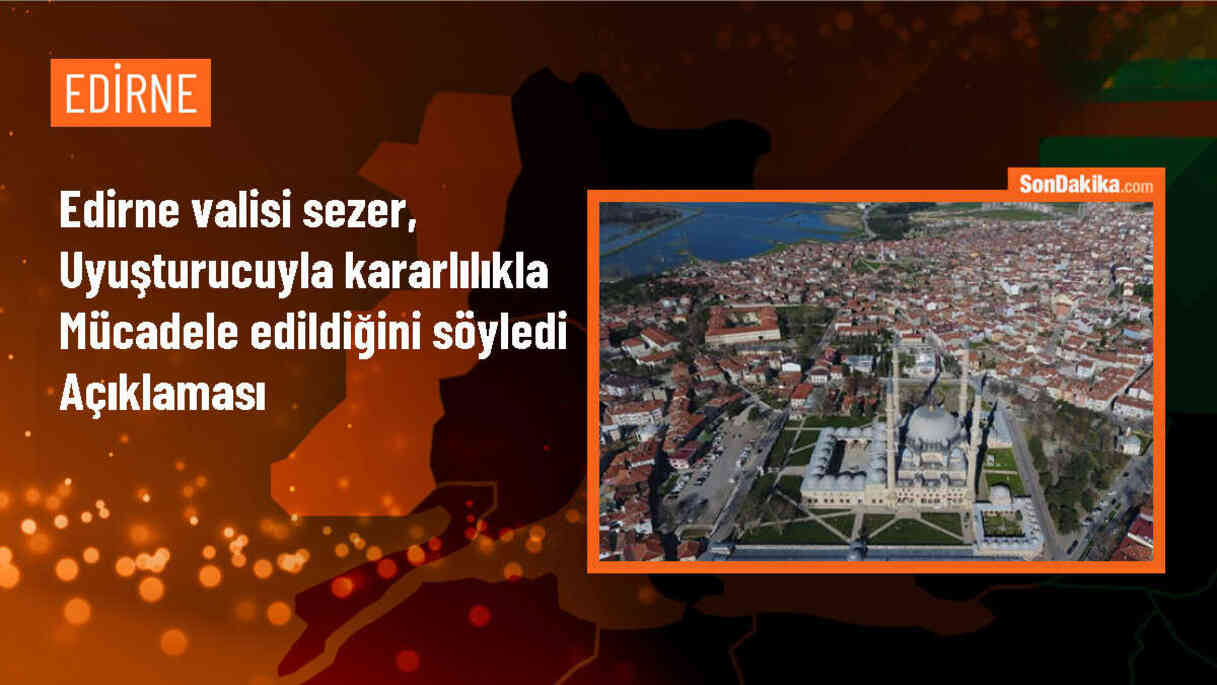 Edirne Valisi: Son 4 ayda 883 kg uyuşturucu ele geçirildi