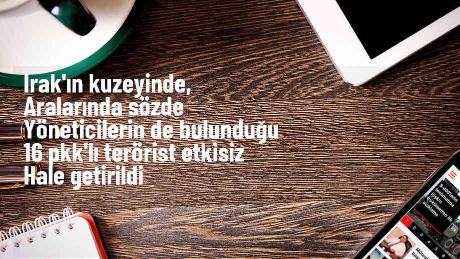 MSB: Irak\'ın kuzeyinde 16 PKK\'lı terörist etkisiz hale getirildi