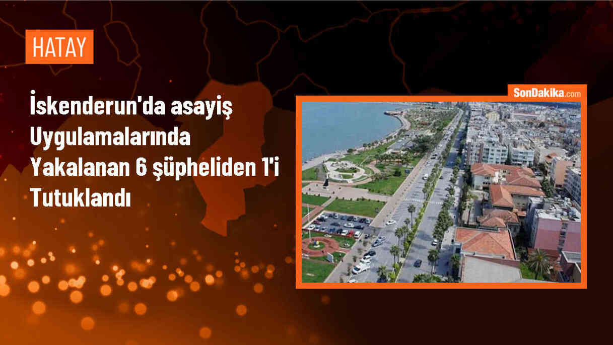İskenderun\'da Asayiş Uygulamasında 6 Şüpheliden 1\'i Tutuklandı
