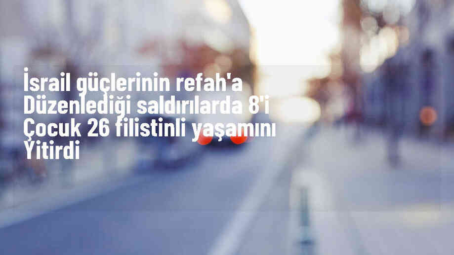 İsrail saldırılarında 8\'i çocuk 26 Filistinli hayatını kaybetti